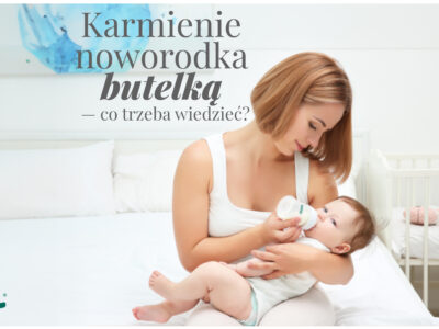 Karmienie noworodka butelką — co trzeba wiedzieć?