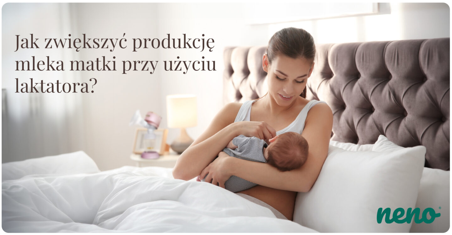 Jak zwiększyć produkcję mleka matki przy użyciu laktatora