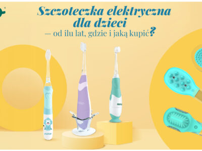 Szczoteczka elektryczna dla dzieci - od ilu lat, gdzie i jaką kupić?